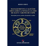 Managementul calitatii educatiei la nivelul clasei de elevi/grupei de copii. Interactiuni, procese, produse educationale, rezultate - Remus China