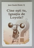 CINE ESTI TU . IGNATIU DE LOYOLA ? de JEAN - CLAUDE DHOTEL , SJ , 2015