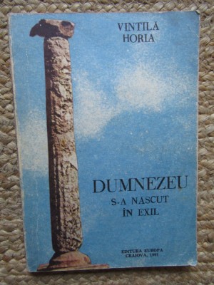 VINTILA HORIA - DUMNEZEU S-A NASCUT IN EXIL - Editura Europa, 1990, 210 p. foto