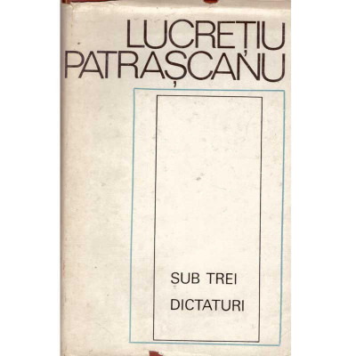 Lucretiu Patrascanu - Sub trei dictaturi - 134566 foto