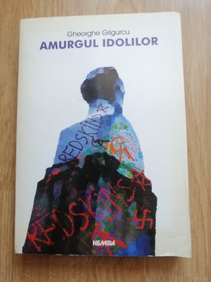 Gheorghe Grigurcu - Amurgul idolilor - Editura: Nemira, 1999 foto