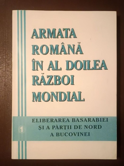 Alesandru Duțu; Mihai Retegan (coord.) - Armata Rom&acirc;nă &icirc;n Al Doilea Război Mondial vol. I: Eliberarea Basarabiei și a părții de nord a Bucovinei