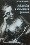 Psihanaliza si sexualitatea feminina - Jacques Andre, 1997