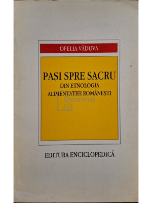 Ofelia Vaduva - Pasi spre sacru din etnologia alimentatiei romanesti (editia 1996) foto