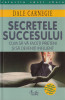 Carnegie, D. - SECRETELE SUCCESULUI, ed. Curtea veche, Bucuresti, 2002, Dale Carnegie