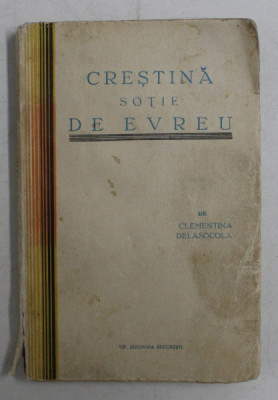 CRESTINA SOTIE DE EVREU - nuvele de CLEMENTINA DELASOCOLA ,1931 , PREZINTA PETE SI URME DE UZURA * foto
