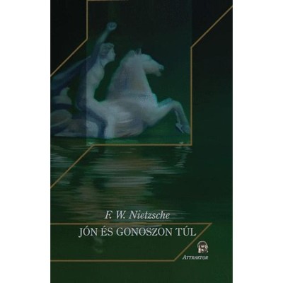 J&amp;oacute;n &amp;eacute;s gonoszon t&amp;uacute;l - Egy j&amp;ouml;vőb&amp;eacute;li filoz&amp;oacute;fia előj&amp;aacute;t&amp;eacute;ka - Friedrich Nietzsche foto