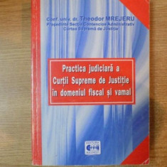 PRACTICA JUDICIARA A A CURTII SUPREME DE JUSTITIE IN DOMENIUL FISCAL SI VAMAL de THEODOR MREJERU 2003