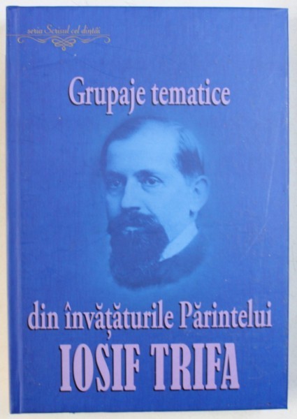 GRUPAJE TEMATICE DIN INVATATURILE PARINTELUI IOSIF TRIFA - MATERIALE PUBLICATE IN FOI , INTRE ANII1922 sI 1937 - culegere de OVIDIU RUS , 2017