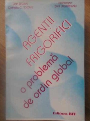 AGENTII FRIGORIFICI O PROBLEMA DE ORDIN GLOBAL-DAN ZEGAN, CORNELIU C. TOCAN, EMIL JUGUREANU foto