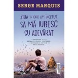 Cumpara ieftin Ziua in care am inceput sa ma iubesc cu adevarat/Serge Marquis