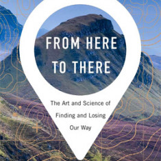 From Here to There: The Art and Science of Finding and Losing Our Way