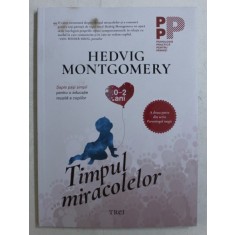 TIMPUL MIRACOLELOR de HEDVIG MONTGOMERY - SAPTE PASI SIMPLI PENTRU O EDUCATIE REUSITA A COPIILOR , 2019