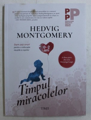 TIMPUL MIRACOLELOR de HEDVIG MONTGOMERY - SAPTE PASI SIMPLI PENTRU O EDUCATIE REUSITA A COPIILOR , 2019 foto