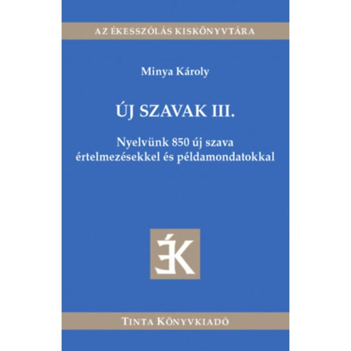 &Uacute;j szavak III. - Nyelv&uuml;nk 850 &uacute;j szava &eacute;rtelmez&eacute;sekkel &eacute;s p&eacute;ldamondatokkal