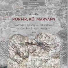 Porfír, kő, márvány I-II. kötet - Kőanyagok, kőfaragók, kőberakások a középkori Magyarországon - Lővei Pál