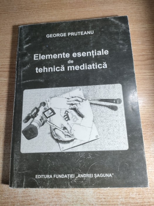 George Pruteanu - Elemente esentiale de tehnica mediatica - Curs pentru facultatile de jurnalistica (Editura Fundatiei Andrei Saguna, 2003)