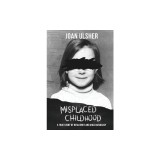 Misplaced Childhood: A True Story of Resiliency and Child Advocacy