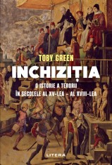 Inchizitia. O istorie a terorii in secolele al XV-lea &ndash; al XVIII-lea