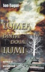 Lumea dintre doua lumi. Normal si paranormal - Ion Tugui foto