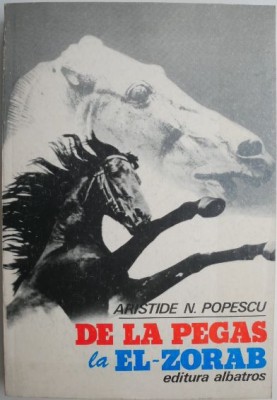 De la Pegas la El-Zorab &amp;ndash; Aristide N. Popescu foto