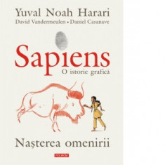 Sapiens. O istorie grafica. Volumul I. Nasterea omenirii - Yuval Noah Harari, Lucia Popovici, David Vandermeulen, Daniel Casanave