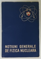 NOTIUNI GENERALE DE FIZICA NUCLEARA , 1963 foto