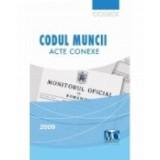 Codul muncii - acte conexe. Editie 2009