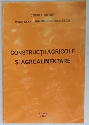 CONSTRUCTII AGRICOLE SI AGROALIMENTARE de CORNEL MITOIU ...MIHAELA PIRVULESCU , 2005 foto