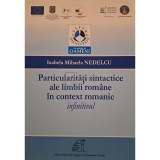 Isabela Mihaela Nedelcu - Particularitati sintactice ale limbii romane in context romanic, invinitivul (Editia: 2013)