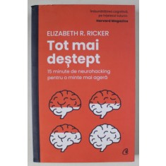 TOT MAI DESTEPT , 15 MINUTE DE NEUROHACKING PENTRU O MINTE MAI AGERA de ELIZABETH R. RICKER , 2023