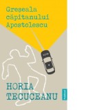 Greseala Capitanului Apostolescu - Horia Tecuceanu