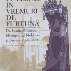 UN STALP PUTERNIC IN VREMURI DE FURTUNA. DR. IUSTIN MOISESCU, MITROPOLITUL MOLDOVEI SI SUCEVEI (1957-1977) IN ME