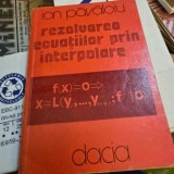 Rezolvarea ecuatiilor prin interpolare - Ion Pavaloiu