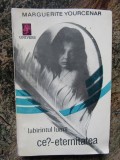 Marguerite Yourcenar - LABIRINTUL LUMII - CE? ETERNITATEA, VOL. 3 (1993)