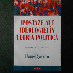 DANIEL SANDRU - IPOSTAZE ALE IDEOLOGIEI IN TEORIA POLITICA (2014)