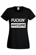 TRICOU DAMA MESAJ &amp;quot;FUCKIN&amp;#039; AWESOME&amp;quot; foto