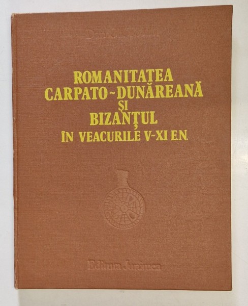 ROMANITATEA CARPATO-DUNAREANA SI BIZANTUL IN VEACURILE V-XI E.N. - DAN GH. TEODOR IASI 1981