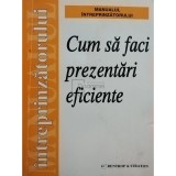 Cum sa faci prezentari eficiente (Editia: 1999)