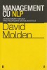 Management cu NLP &ndash; Management prin programare neurolingvistica (David Molden)