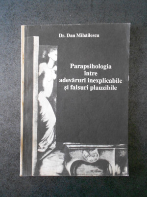 Dr. DAN MIHAILESCU - PARAPSIHOLOGIA INTRE ADEVARURI INEXPLICABILE SI FALSURI ... foto