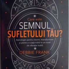 Care este semnul sufletului tau? Astrologie pentru trezire, transformare si pentru o viata traita la un nivel de vibratie inalta – Debbie Frank