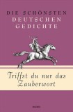 Triffst du nur das Zauberwort - Die sch&ouml;nsten deutschen Gedichte