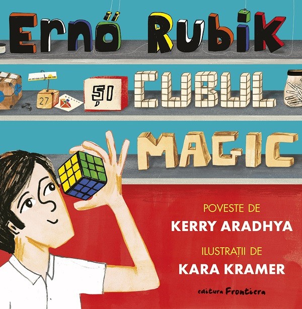 Erno Rubik Si Cubul Magic, Kerry Aradhya, Kara Kramer - Editura Frontiera