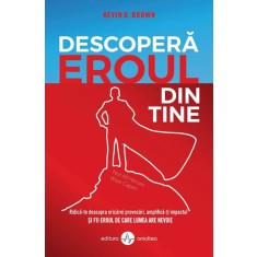 Descopera eroul din tine - Kevin D. Brown