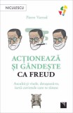 Actioneaza si gandeste ca Freud - Pierre Varrod - Editura Niculescu