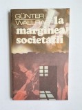 La marginea societății &ndash; Aut. G&uuml;nter Wallraff, Trad. Adela Motoc, Ed. Humanitas, 1990