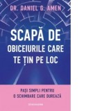 Scapa de obiceiurile care te tin pe loc. Pasi simpli pentru o schimbare care dureaza - Andreea Rosemarie Lutic, Daniel G. Amen