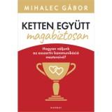 Ketten egy&uuml;tt, magabiztosan - Hogyan v&aacute;ljunk az asszert&iacute;v kommunik&aacute;ci&oacute; mestereiv&eacute;? - Mihalec G&aacute;bor