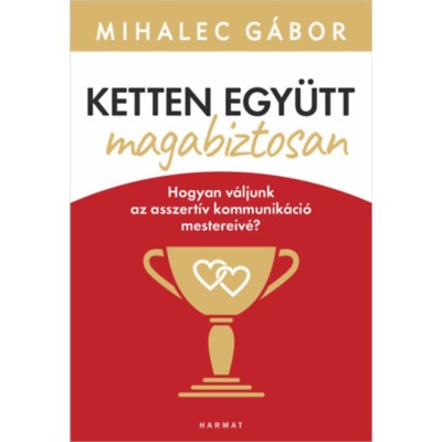 Ketten egy&amp;uuml;tt, magabiztosan - Hogyan v&amp;aacute;ljunk az asszert&amp;iacute;v kommunik&amp;aacute;ci&amp;oacute; mestereiv&amp;eacute;? - Mihalec G&amp;aacute;bor foto
